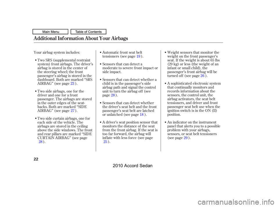 HONDA ACCORD SEDAN 2010  Owners Manual (in English) A sophisticated electronic system 
that continually monitors and
records inf ormation about the
sensors, the control unit, the
airbag activators, the seat belt
tensioners, and driver and f ront
passen