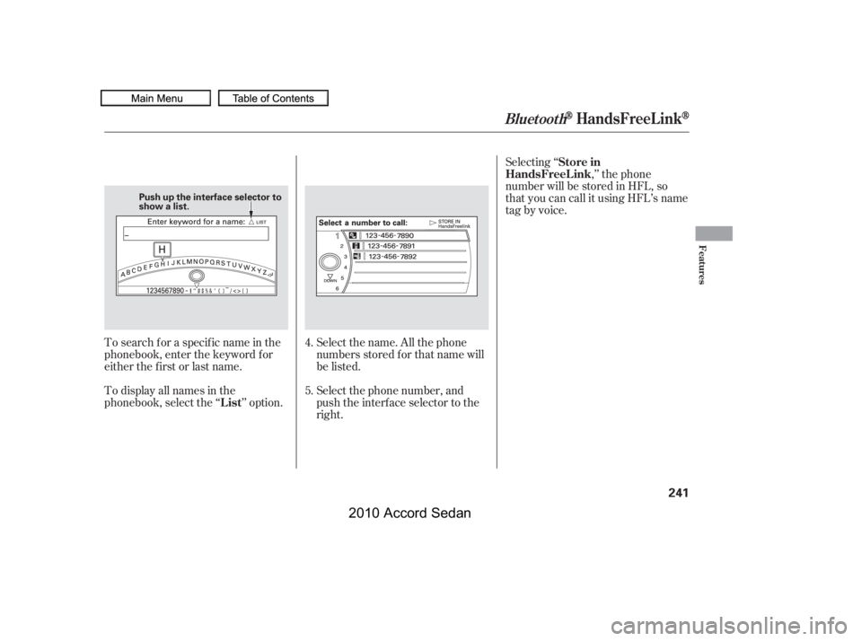 HONDA ACCORD SEDAN 2010  Owners Manual (in English) Select the name. All the phone 
numbers stored f or that name will
be listed.
To search f or a specif ic name in the
phonebook, enter the keyword f or
either the f irst or last name. 
To display all n