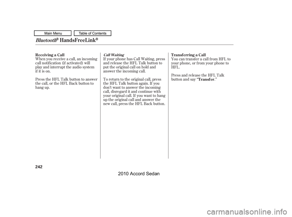 HONDA ACCORD SEDAN 2010  Owners Manual (in English) When you receive a call, an incoming 
call notif ication (if activated) will
play and interrupt the audio system
if it is on. 
Press the HFL Talk button to answer 
the call, or the HFL Back button to
