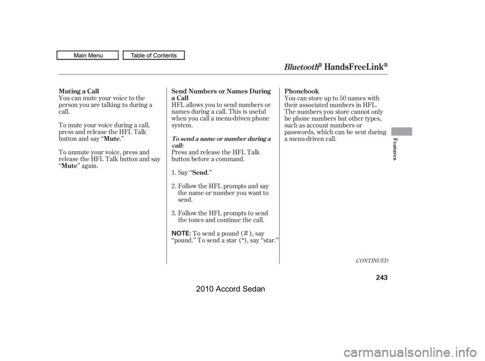 HONDA ACCORD SEDAN 2010  Owners Manual (in English) Ì
You can mute your voice to the 
person you are talking to during a
call. 
To mute your voice during a call, 
press and release the HFL Talk
button and say ‘‘ .’’ 
To unmute your voice, pre