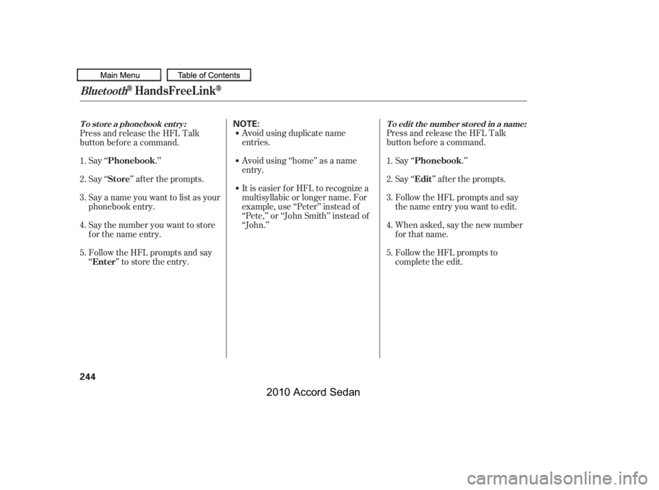 HONDA ACCORD SEDAN 2010  Owners Manual (in English) Avoid using duplicate name 
entries. 
Avoid using ‘‘home’’ as a name 
entry. 
It is easier f or HFL to recognize a 
multisyllabic or longer name. For
example, use ‘‘Peter’’ instead of

