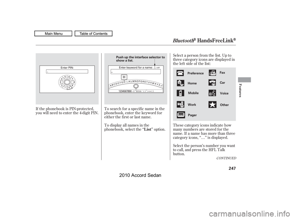 HONDA ACCORD SEDAN 2010  Owners Manual (in English) Select a person f rom the list. Up to 
three category icons are displayed in
the lef t side of the list: 
Select the person’s number you want 
to call, and press the HFL Talk
button. 
These category