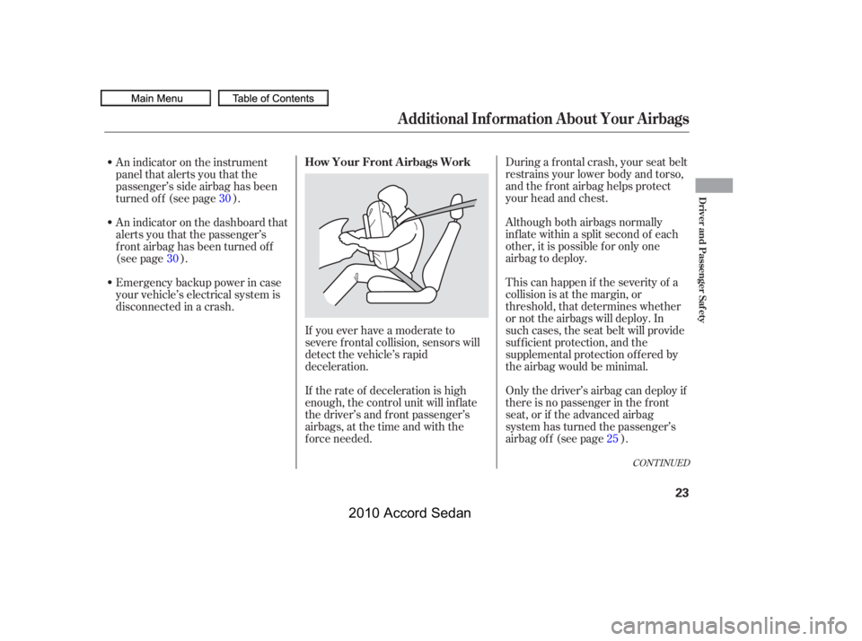 HONDA ACCORD SEDAN 2010  Owners Manual (in English) CONT INUED
During a frontal crash, your seat belt 
restrains your lower body and torso,
and the f ront airbag helps protect
your head and chest. 
Although both airbags normally 
inf late within a spli