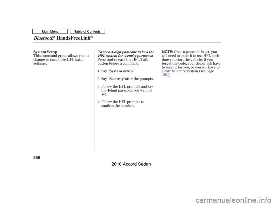HONDA ACCORD SEDAN 2010  Owners Manual (in English) This command group allows you to 
change or customize HFL basic
settings.
Press and release the HFL Talk
button bef ore a command.
Say ‘‘.’’
Once a passcode is set, you
will need to enter it t