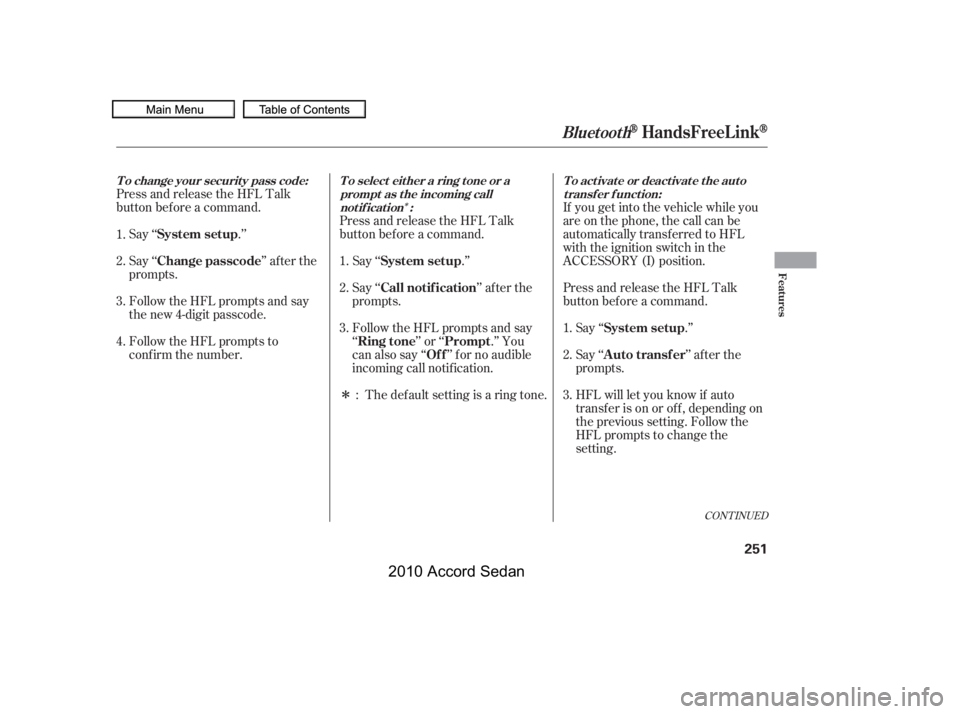 HONDA ACCORD SEDAN 2010  Owners Manual (in English) Î
Î
If you get into the vehicle while you 
are on the phone, the call can be
automatically transferred to HFL
with the ignition switch in the
ACCESSORY (I) position. 
Press and release the HFL Tal
