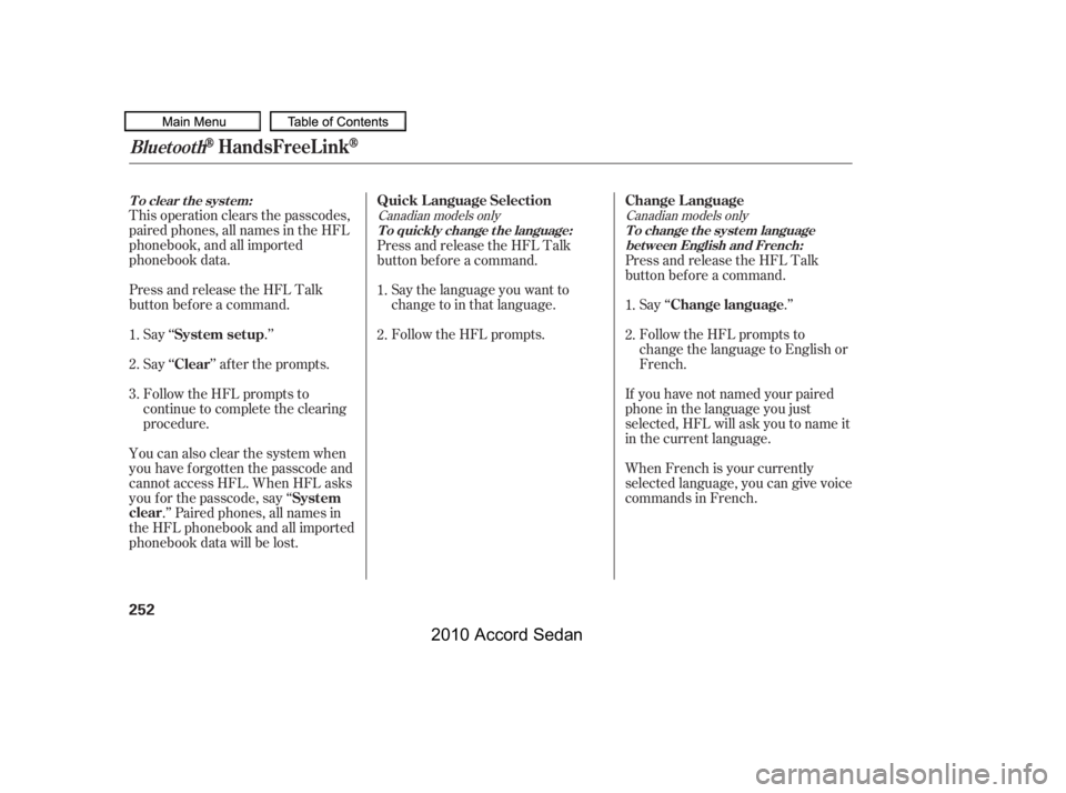 HONDA ACCORD SEDAN 2010  Owners Manual (in English) This operation clears the passcodes, 
paired phones, all names in the HFL
phonebook, and all imported
phonebook data. 
Press and release the HFL Talk 
button bef ore a command.
Say ‘‘ .’’ 
Say
