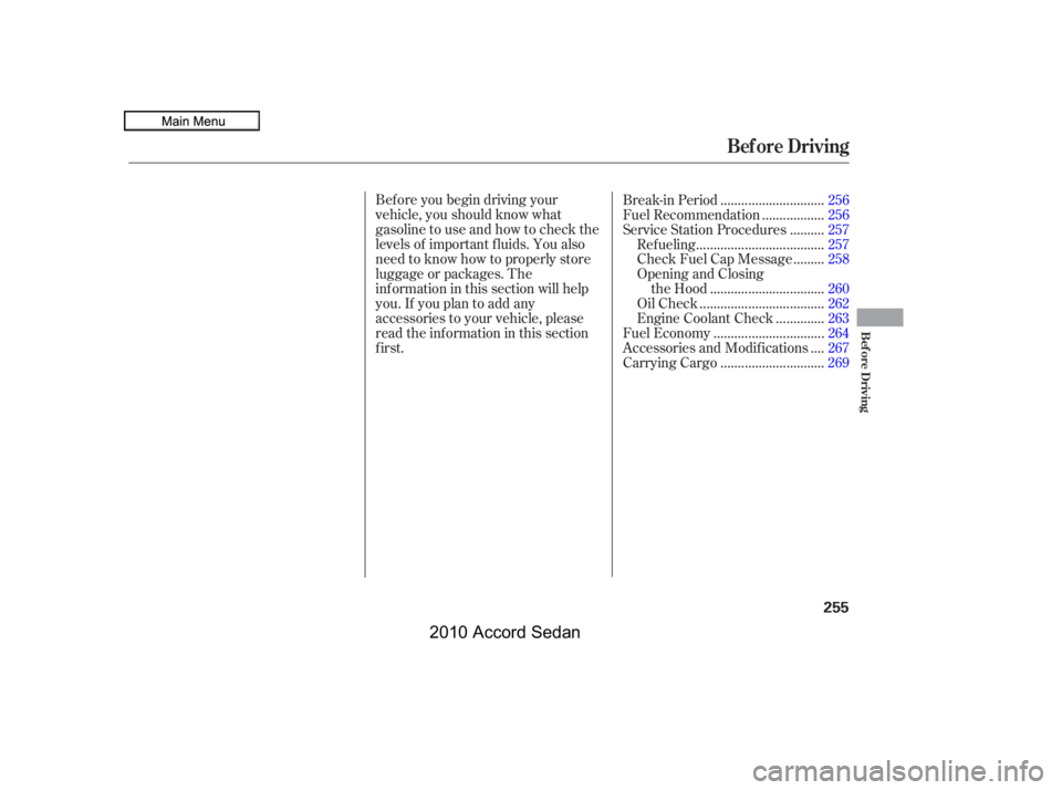 HONDA ACCORD SEDAN 2010  Owners Manual (in English) Bef ore you begin driving your 
vehicle, you should know what
gasoline to use and how to check the
levels of important f luids. You also
need to know how to properly store
luggage or packages. The
inf