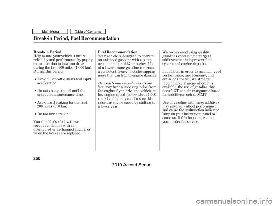 HONDA ACCORD SEDAN 2010  Owners Manual (in English) Help assure your vehicle’s f uture 
reliability and perf ormance by paying
extra attention to how you drive
during the f irst 600 miles (1,000 km).
During this period:
Avoid full-throttle starts and