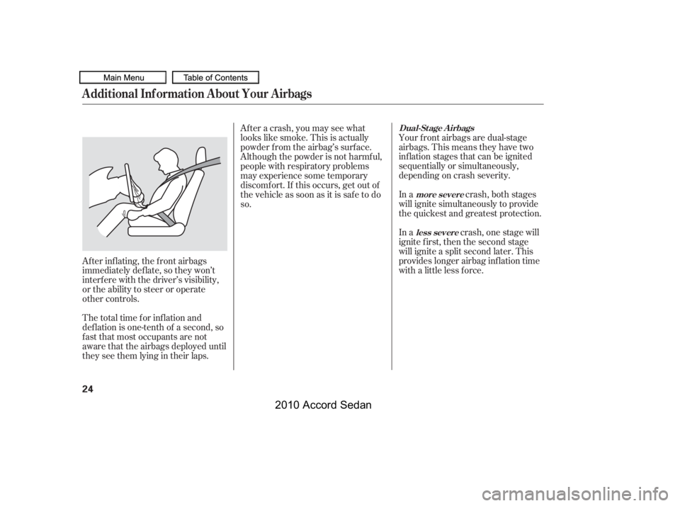 HONDA ACCORD SEDAN 2010   (in English) Owners Guide The total time for inflation and 
def lation is one-tenth of a second, so
f ast that most occupants are not
aware that the airbags deployed until
they see them lying in their laps.
Your f ront airbags