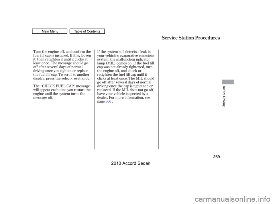 HONDA ACCORD SEDAN 2010  Owners Manual (in English) Turn the engine of f , and conf irm the 
f uel f ill cap is installed. If it is, loosen
it, then retighten it until it clicks at
least once. The message should go
off after several days of normal
driv