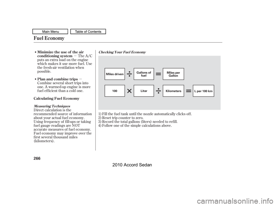HONDA ACCORD SEDAN 2010  Owners Manual (in English) µ
µ
Fill the f uel tank until the nozzle automatically clicks of f . 
Reset trip counter to zero.
Record the total gallons (liters) needed to ref ill.
Follow one of the simple calculations above.
