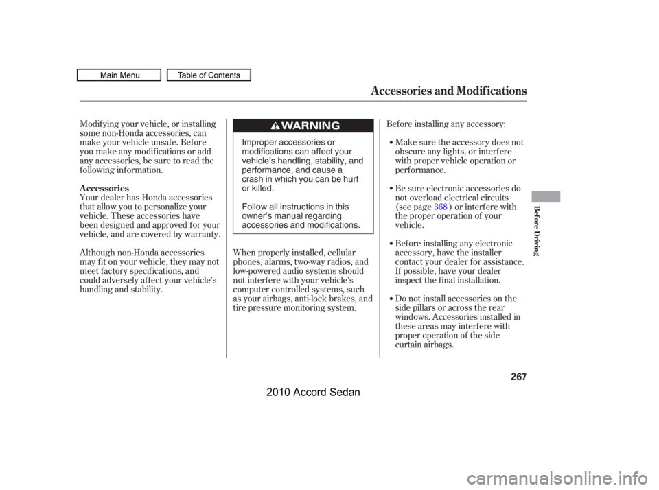 HONDA ACCORD SEDAN 2010  Owners Manual (in English) Bef ore installing any accessory:
Make sure the accessory does not 
obscure any lights, or interf ere
with proper vehicle operation or
perf ormance.
Modif ying your vehicle, or installing
some non-Hon