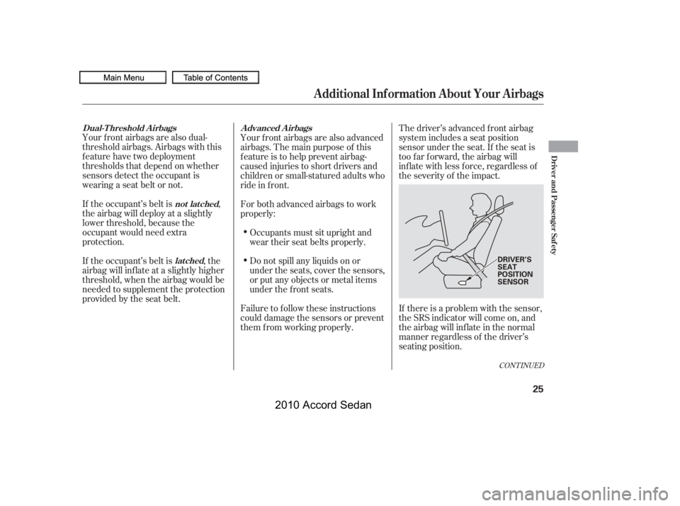 HONDA ACCORD SEDAN 2010   (in English) Owners Guide CONT INUED
Your f ront airbags are also dual- 
threshold airbags. Airbags with this
f eature have two deployment
thresholds that depend on whether
sensors detect the occupant is
wearing a seat belt or