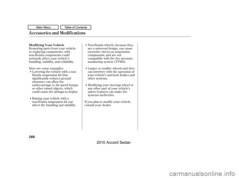 HONDA ACCORD SEDAN 2010  Owners Manual (in English) Herearesomeexamples:
Lowering the vehicle with a non- 
Honda suspension kit that
signif icantly reduces ground
clearance can allow the
undercarriage to hit speed bumps
or other raised objects, which
c