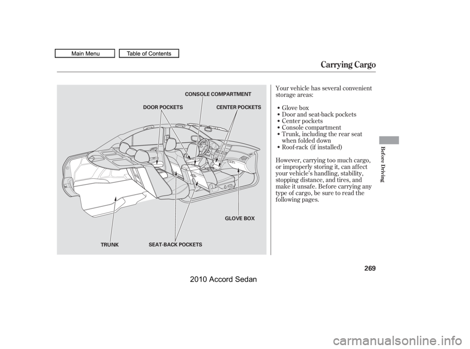 HONDA ACCORD SEDAN 2010  Owners Manual (in English) Your vehicle has several convenient 
storage areas:
Glove box
Door and seat-back pockets
Center pockets
Console compartment
Trunk, including the rear seat
when f olded down
Roof -rack (if installed)
H