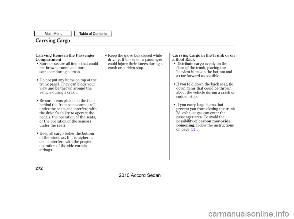 HONDA ACCORD SEDAN 2010  Owners Manual (in English) Store or secure all items that could 
be thrown around and hurt
someone during a crash. 
Do not put any items on top of the 
trunk panel. They can block your
view and be thrown around the
vehicle duri