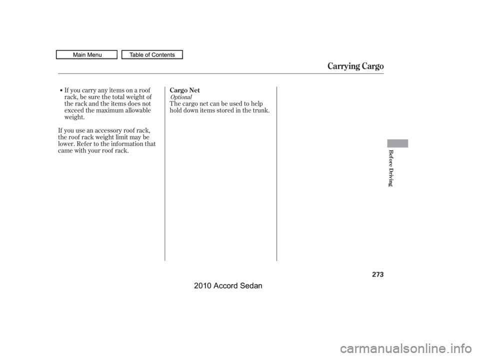 HONDA ACCORD SEDAN 2010  Owners Manual (in English) Optional
The cargo net can be used to help 
hold down items stored in the trunk.
If you carry any items on a roof
rack,besurethetotalweightof
the rack and the items does not
exceed the maximum allowab