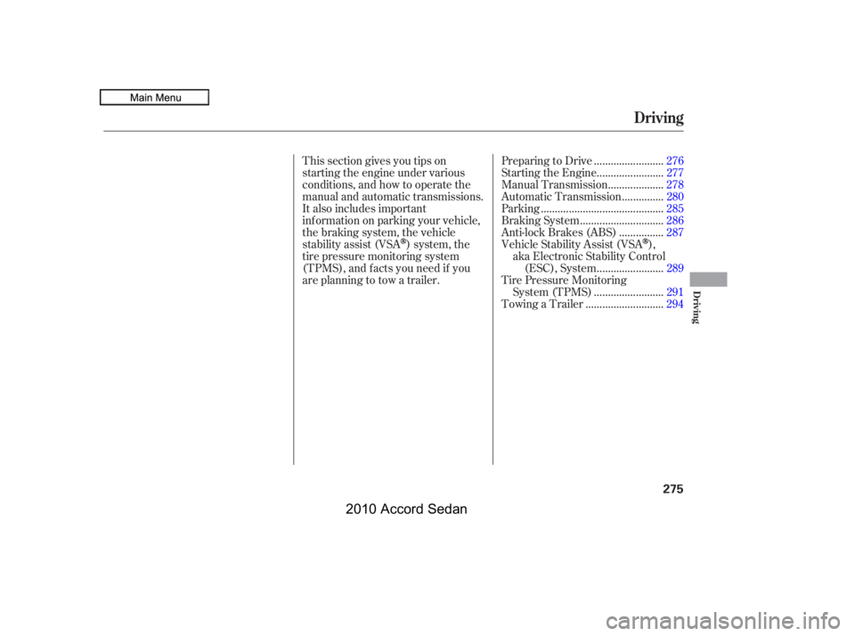 HONDA ACCORD SEDAN 2010  Owners Manual (in English) This section gives you tips on 
starting the engine under various
conditions, and how to operate the
manual and automatic transmissions.
It also includes important
information on parking your vehicle,