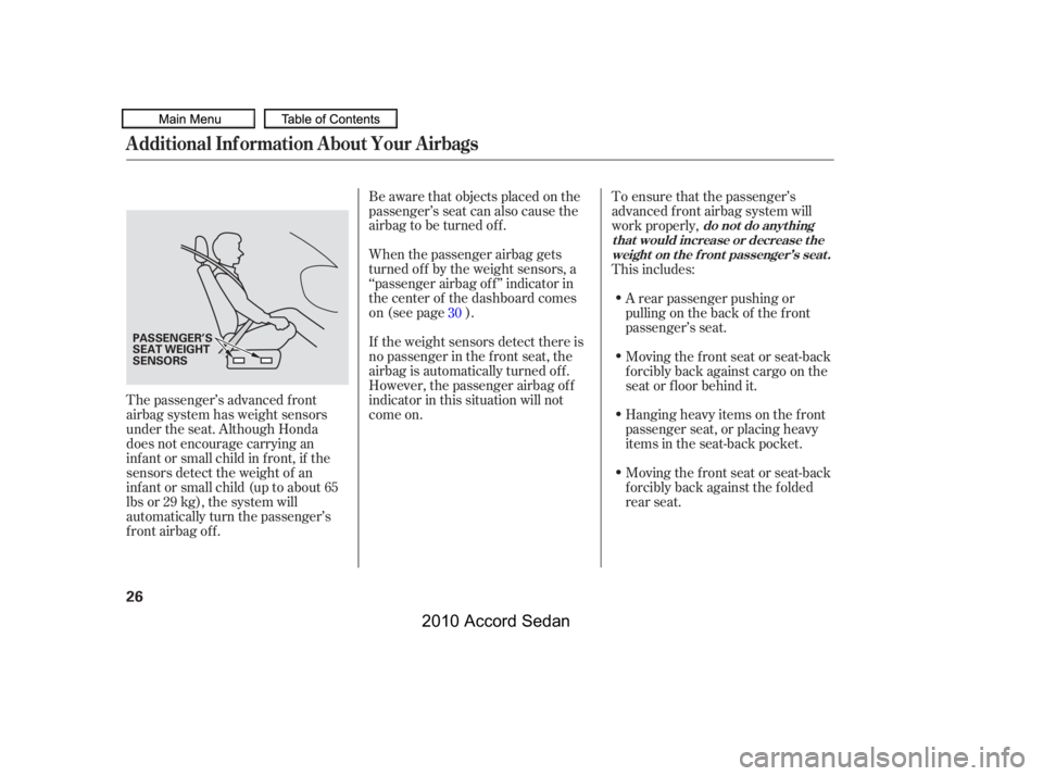 HONDA ACCORD SEDAN 2010   (in English) Owners Guide When the passenger airbag gets 
turned of f by the weight sensors, a
‘‘passenger airbag of f ’’ indicator in
the center of the dashboard comes
on (see page ). 
Be aware that objects placed on 