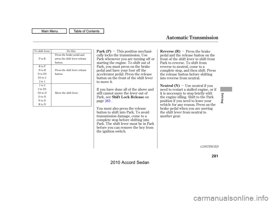HONDA ACCORD SEDAN 2010  Owners Manual (in English) µµ
µ
CONT INUED
This position mechani-
cally locks the transmission. Use 
Park whenever you are turning of f or
starting the engine. To shif t out of
Park, you must press on the brake
pedal and 