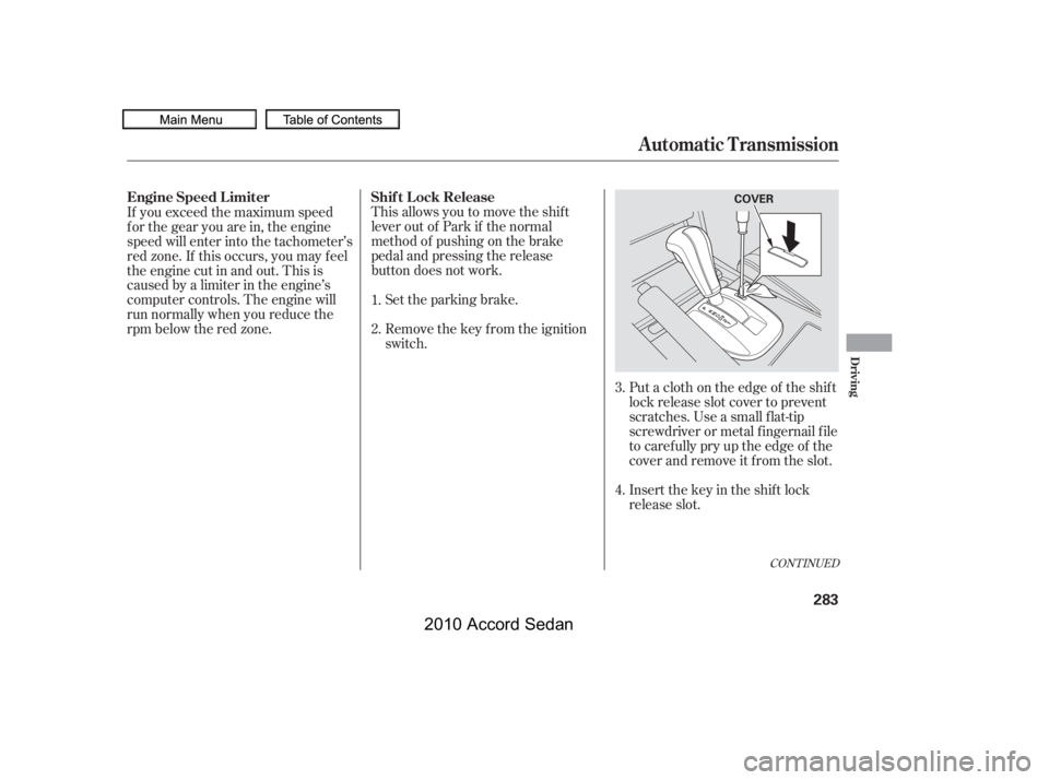 HONDA ACCORD SEDAN 2010  Owners Manual (in English) CONT INUED
Put a cloth on the edge of the shif t 
lock release slot cover to prevent
scratches. Use a small f lat-tip
screwdriver or metal f ingernail f ile
to caref ully pry up the edge of the
cover 