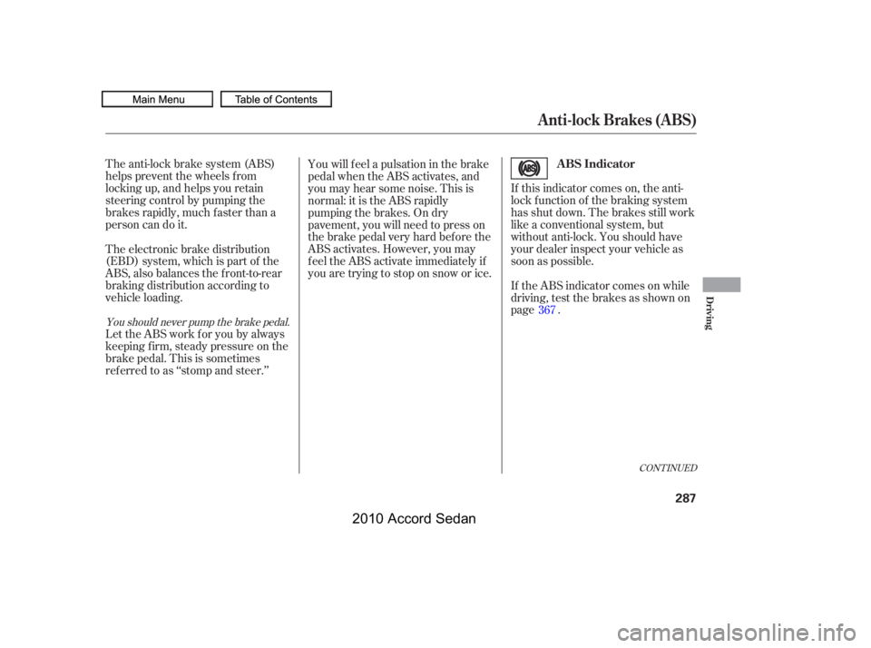 HONDA ACCORD SEDAN 2010  Owners Manual (in English) If this indicator comes on, the anti- 
lock f unction of the braking system
has shut down. The brakes still work
like a conventional system, but
without anti-lock. You should have
your dealer inspect 