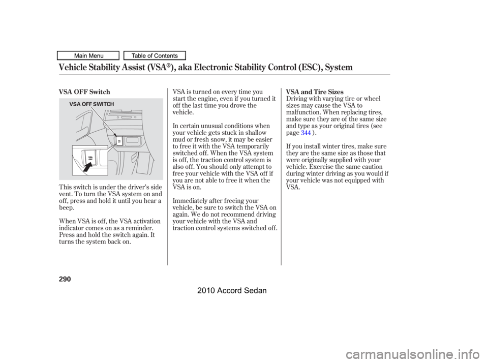 HONDA ACCORD SEDAN 2010 Owners Manual (in English) Driving with varying tire or wheel
sizes may cause the VSA to
malf unction. When replacing tires,
make sure they are of the same size
and type as your original tires (see
page ).
VSA is turned on eve HONDA ACCORD SEDAN 2010 Owners Manual (in English) Driving with varying tire or wheel
sizes may cause the VSA to
malf unction. When replacing tires,
make sure they are of the same size
and type as your original tires (see
page ).
VSA is turned on eve