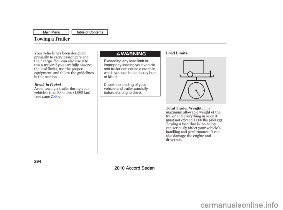 HONDA ACCORD SEDAN 2010 Owners Manual (in English) The
maximum allowable weight of the
trailer and everything in or on it
must not exceed 1,000 lbs (450 kg).
Towing a load that is too heavy
can seriously af f ect your vehicle’s
handling and perf or HONDA ACCORD SEDAN 2010 Owners Manual (in English) The
maximum allowable weight of the
trailer and everything in or on it
must not exceed 1,000 lbs (450 kg).
Towing a load that is too heavy
can seriously af f ect your vehicle’s
handling and perf or