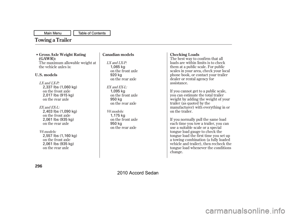 HONDA ACCORD SEDAN 2010 Owners Manual (in English) Thebestwaytoconfirmthatall
loads are within limits is to check
them at a public scale. For public
scales in your area, check your local
phone book, or contact your trailer
dealer or rental agency for HONDA ACCORD SEDAN 2010 Owners Manual (in English) Thebestwaytoconfirmthatall
loads are within limits is to check
them at a public scale. For public
scales in your area, check your local
phone book, or contact your trailer
dealer or rental agency for