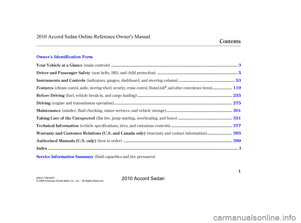 HONDA ACCORD SEDAN 2010  Owners Manual (in English) (f luid capacities and tire pressures)
(main controls)
(seat belts, SRS, and child protection)
(indicators, gauges, dashboard, and steering column)
()
(fuel, vehicle break-in, and cargo loading)
(engi