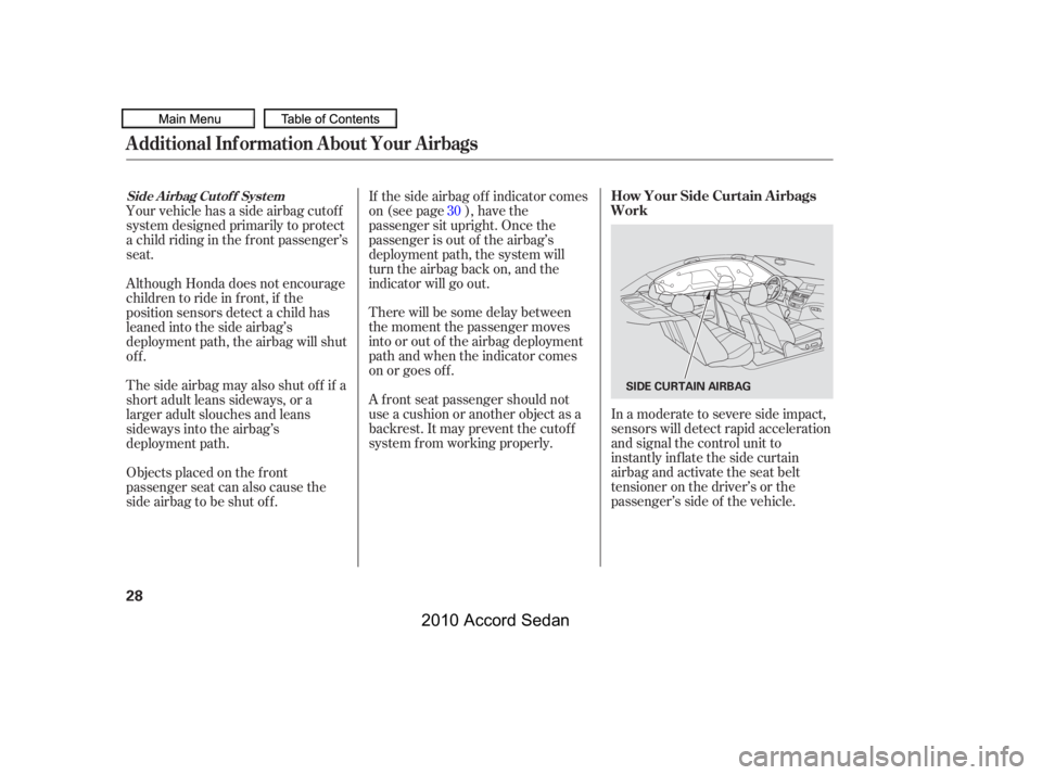 HONDA ACCORD SEDAN 2010   (in English) Owners Guide In a moderate to severe side impact, 
sensors will detect rapid acceleration
and signal the control unit to
instantly inflate the side curtain
airbag and activate the seat belt
tensioner on the driver