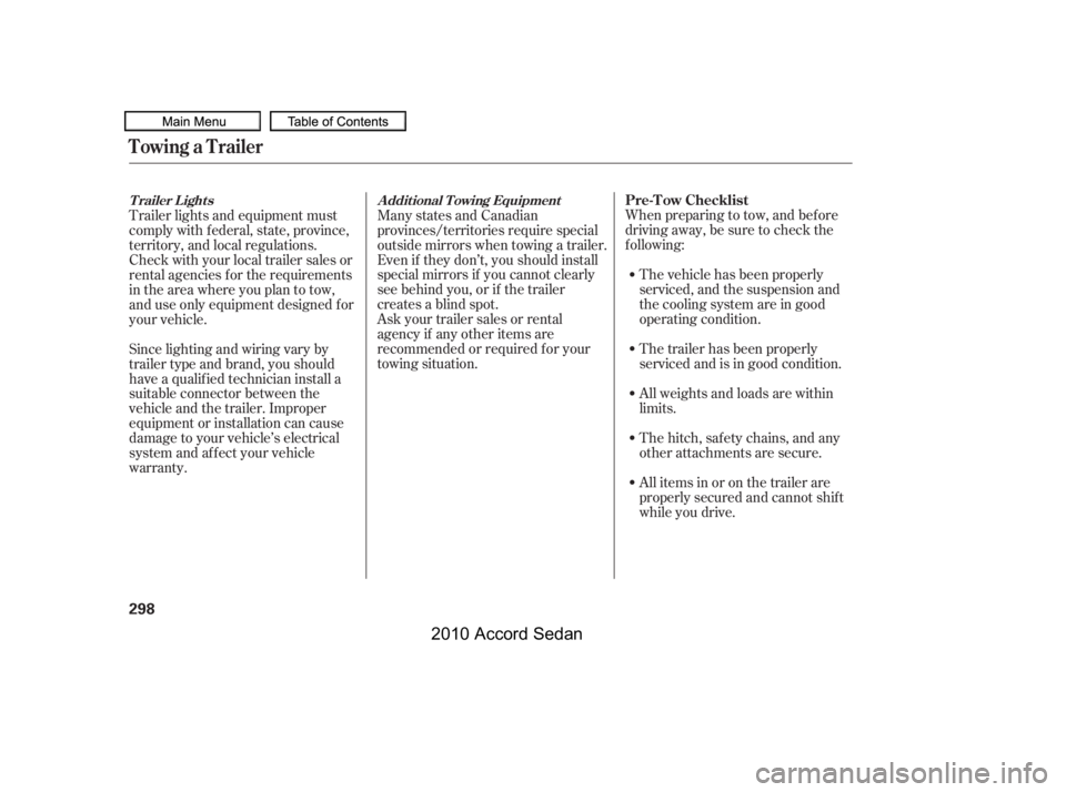 HONDA ACCORD SEDAN 2010  Owners Manual (in English) When preparing to tow, and bef ore 
driving away, be sure to check the
f ollowing:
The vehicle has been properly
serviced, and the suspension and
the cooling system are in good
operating condition. 
T
