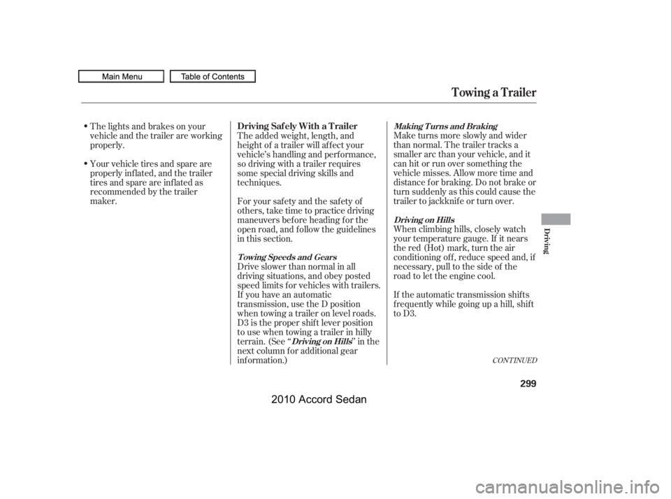 HONDA ACCORD SEDAN 2010  Owners Manual (in English) Maketurnsmoreslowlyandwider 
than normal. The trailer tracks a
smaller arc than your vehicle, and it
canhitorrunoversomethingthe
vehicle misses. Allow more time and
distance f or braking. Do not brake