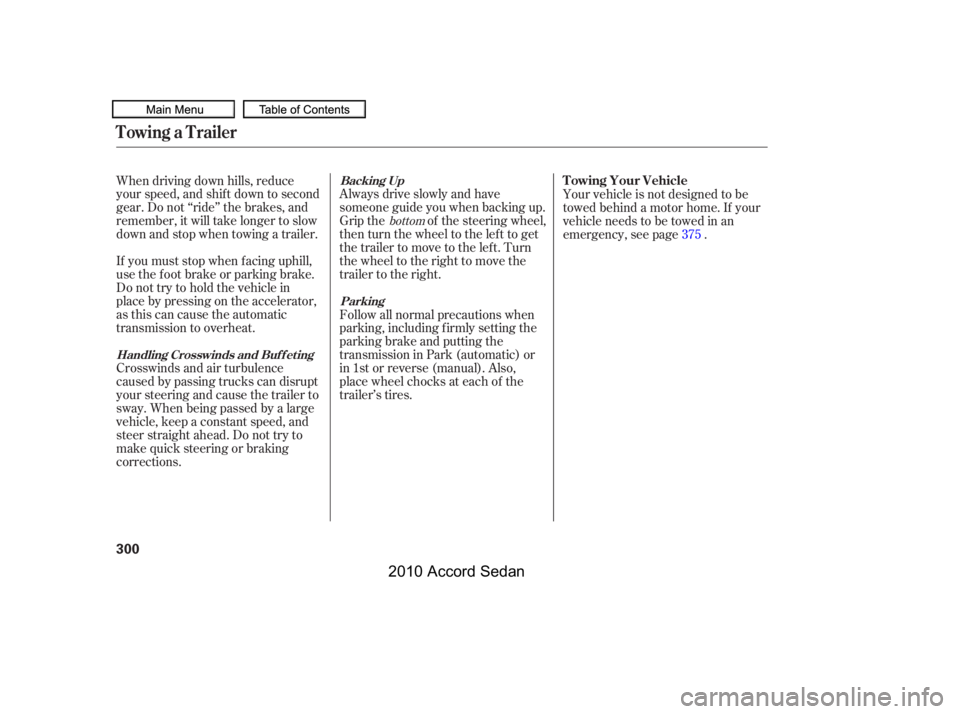 HONDA ACCORD SEDAN 2010  Owners Manual (in English) Always drive slowly and have 
someone guide you when backing up.
Grip the of the steering wheel,
then turn the wheel to the left to get
the trailer to move to the lef t. Turn
the wheel to the right to