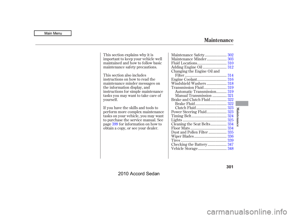HONDA ACCORD SEDAN 2010  Owners Manual (in English) This section explains why it is 
important to keep your vehicle well
maintained and how to f ollow basic
maintenance saf ety precautions. 
This section also includes 
instructions on how to read the
m