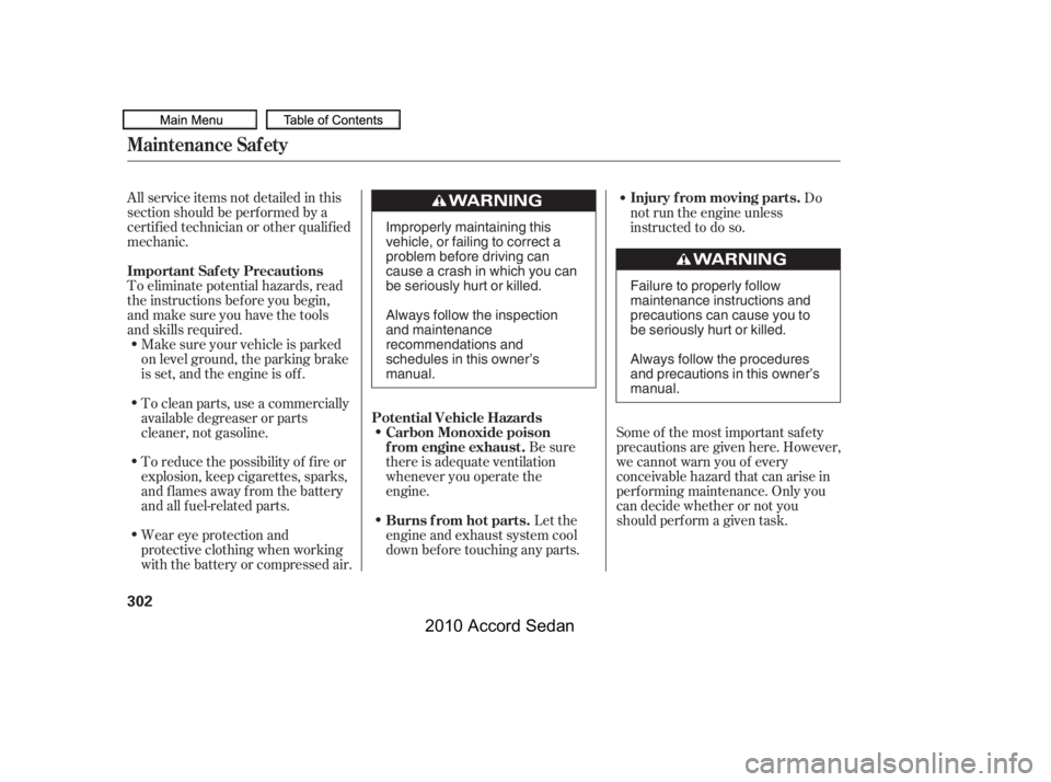 HONDA ACCORD SEDAN 2010  Owners Manual (in English) All service items not detailed in this 
section should be perf ormed by a
certif ied technician or other qualif ied
mechanic. 
To eliminate potential hazards, read 
the instructions bef ore you begin,