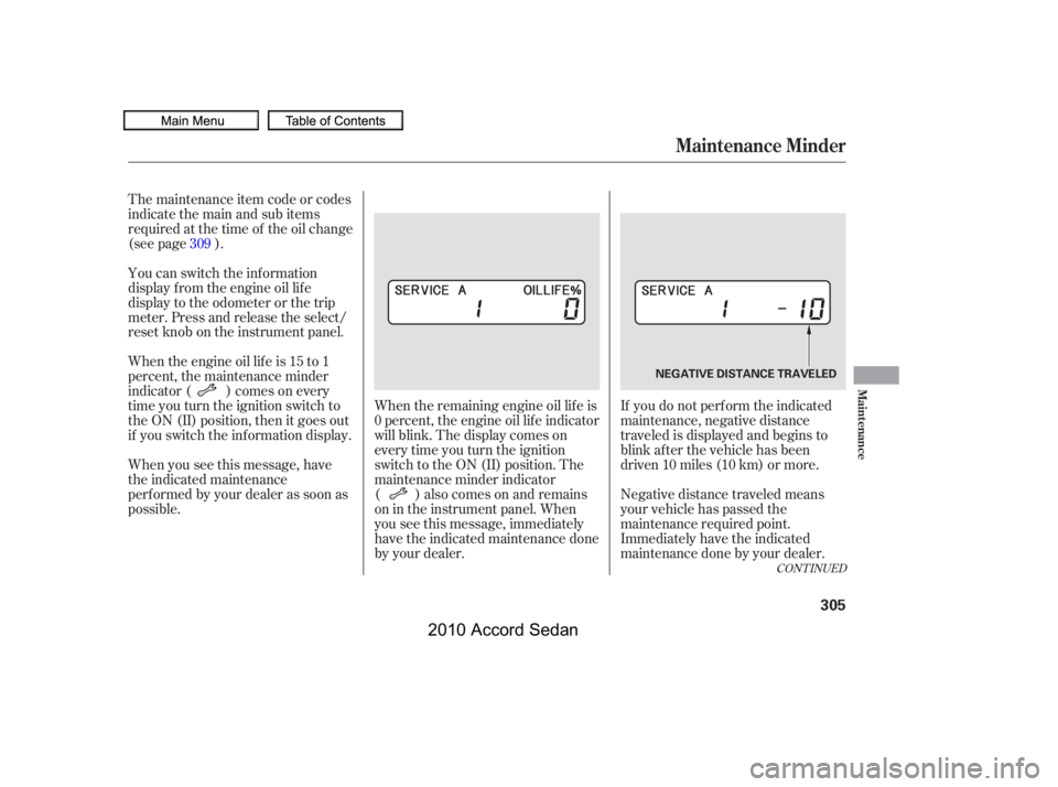 HONDA ACCORD SEDAN 2010  Owners Manual (in English) CONT INUED
If you do not perf orm the indicated 
maintenance, negative distance
traveled is displayed and begins to
blink af ter the vehicle has been
driven 10 miles (10 km) or more. 
Negative distanc