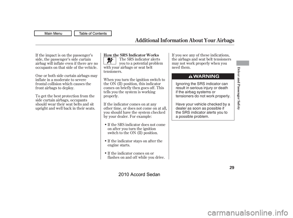 HONDA ACCORD SEDAN 2010   (in English) Owners Guide If you see any of these indications, 
the airbags and seat belt tensioners
may not work properly when you
need them.
The SRS indicator alerts
you to a potential problem
with your airbags or seat belt
