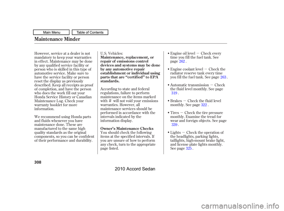 HONDA ACCORD SEDAN 2010  Owners Manual (in English) µ
µ
µ
µ
µ
µ
Ì
Engine oil level Check every 
time you fill the fuel tank. See
page . 
Engine coolant level Check the 
radiator reserve tank every time
you f ill the f uel tank. See page .