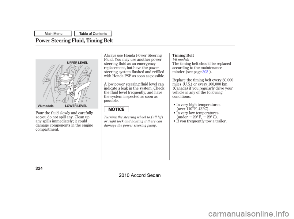HONDA ACCORD SEDAN 2010  Owners Manual (in English) µµ
The timing belt should be replaced 
according to the maintenance
minder (see page ). 
Replace the timing belt every 60,000 
miles (U.S.) or every 100,000 km
(Canada) if you regularly drive your
