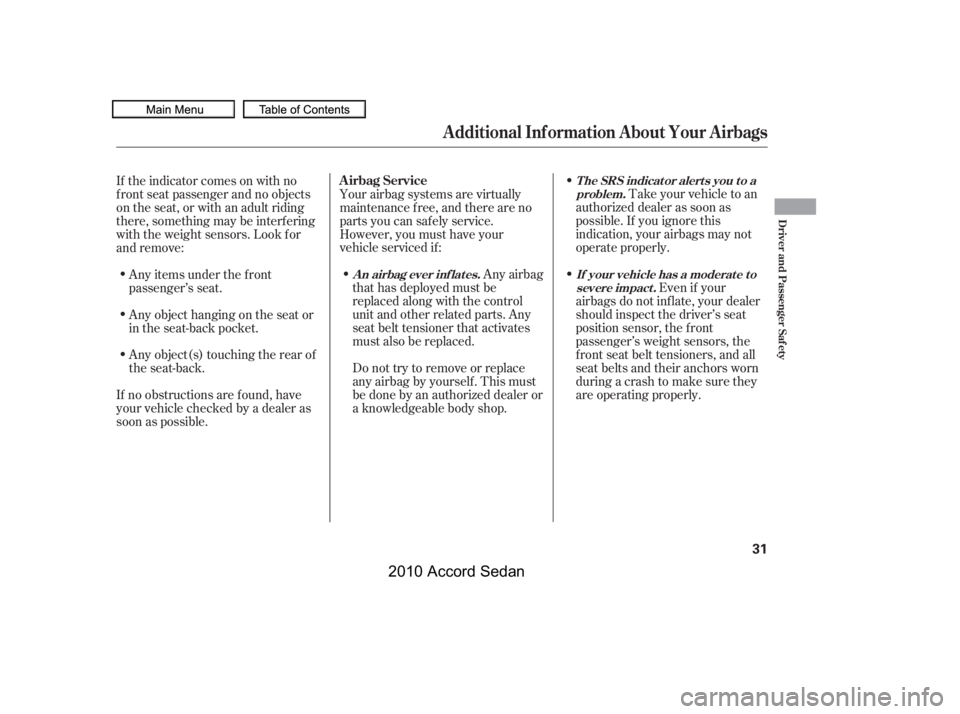 HONDA ACCORD SEDAN 2010  Owners Manual (in English) Take your vehicle to an
authorized dealer as soon as 
possible. If you ignore this
indication, your airbags may not
operate properly.
Even if your
airbags do not inflate, your dealer
should inspect th