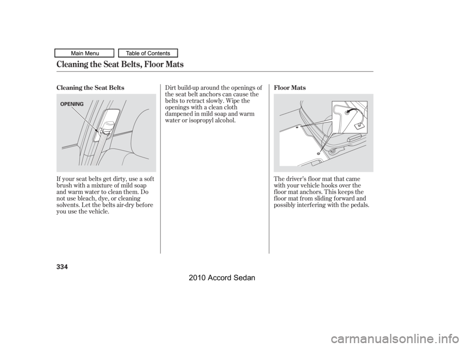 HONDA ACCORD SEDAN 2010  Owners Manual (in English) If your seat belts get dirty, use a sof t 
brush with a mixture of mild soap
and warm water to clean them. Do
not use bleach, dye, or cleaning
solvents. Let the belts air-dry bef ore
you use the vehic
