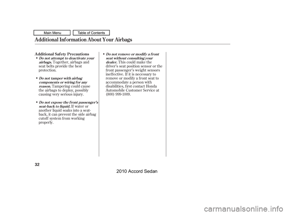 HONDA ACCORD SEDAN 2010   (in English) Owners Guide This could make the
driver’s seat position sensor or the 
f ront passenger’s weight sensors
inef f ective. If it is necessary to
remove or modif y a f ront seat to
accommodate a person with
disabi