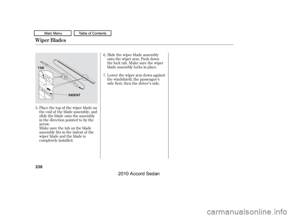 HONDA ACCORD SEDAN 2010  Owners Manual (in English) Place the top of the wiper blade on 
the end of the blade assembly, and
slide the blade onto the assembly
in the direction pointed to by the
arrow.
Slide the wiper blade assembly
onto the wiper arm. P