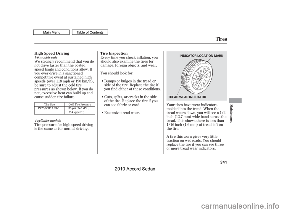 HONDA ACCORD SEDAN 2010  Owners Manual (in English) Your tires have wear indicators 
molded into the tread. When the
tread wears down, you will see a 1/2
inch (12.7 mm) wide band across the
tread. This shows there is less than
1/16 inch (1.6 mm) of tre