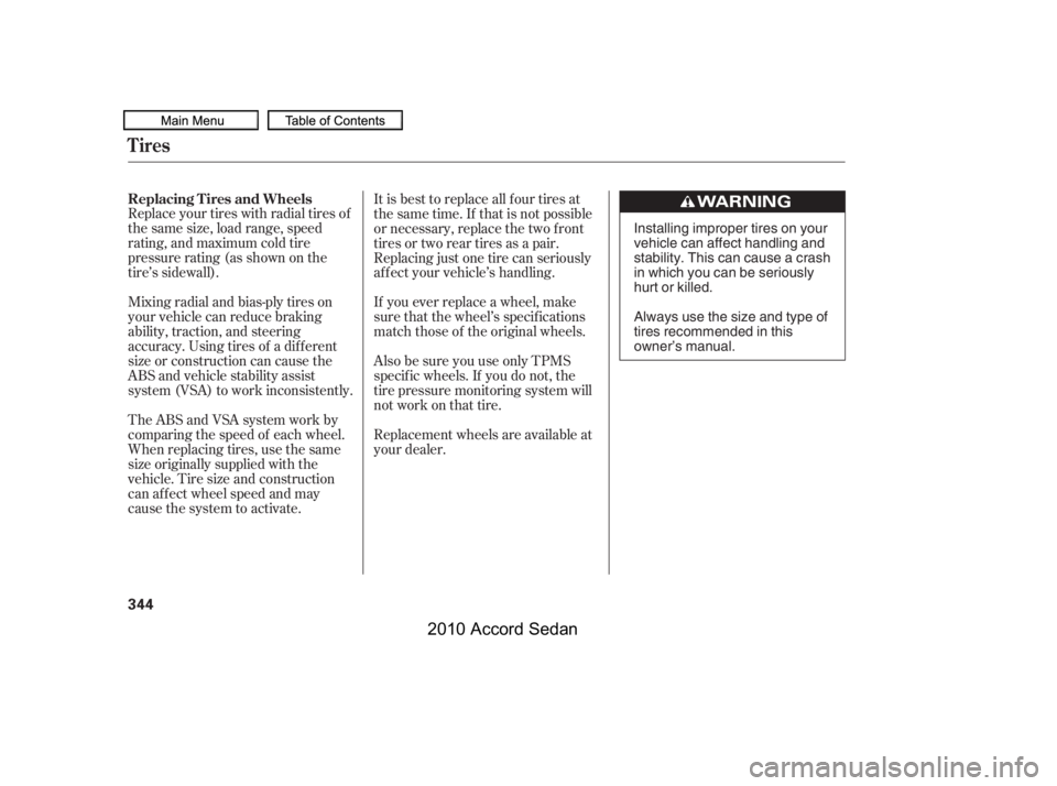 HONDA ACCORD SEDAN 2010  Owners Manual (in English) Replace your tires with radial tires of 
the same size, load range, speed
rating, and maximum cold tire
pressure rating (as shown on the
tire’s sidewall). 
Mixing radial and bias-ply tires on 
your 