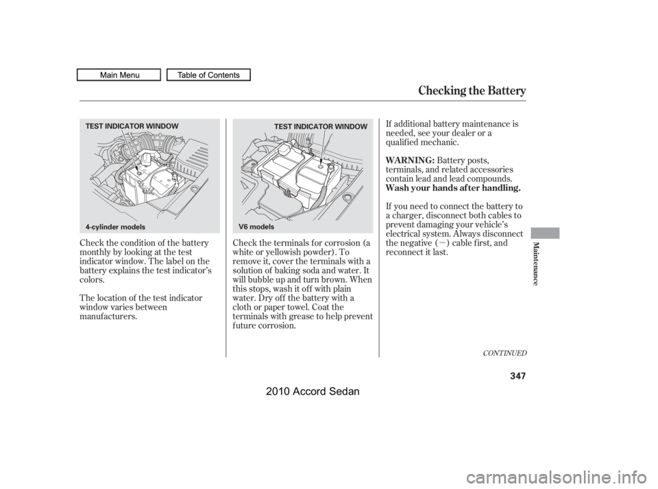 HONDA ACCORD SEDAN 2010  Owners Manual (in English) µCheck the condition of the battery 
monthlybylookingatthetest
indicator window. The label on the
battery explains the test indicator’s
colors.
Check the terminals f or corrosion (a
white or yello