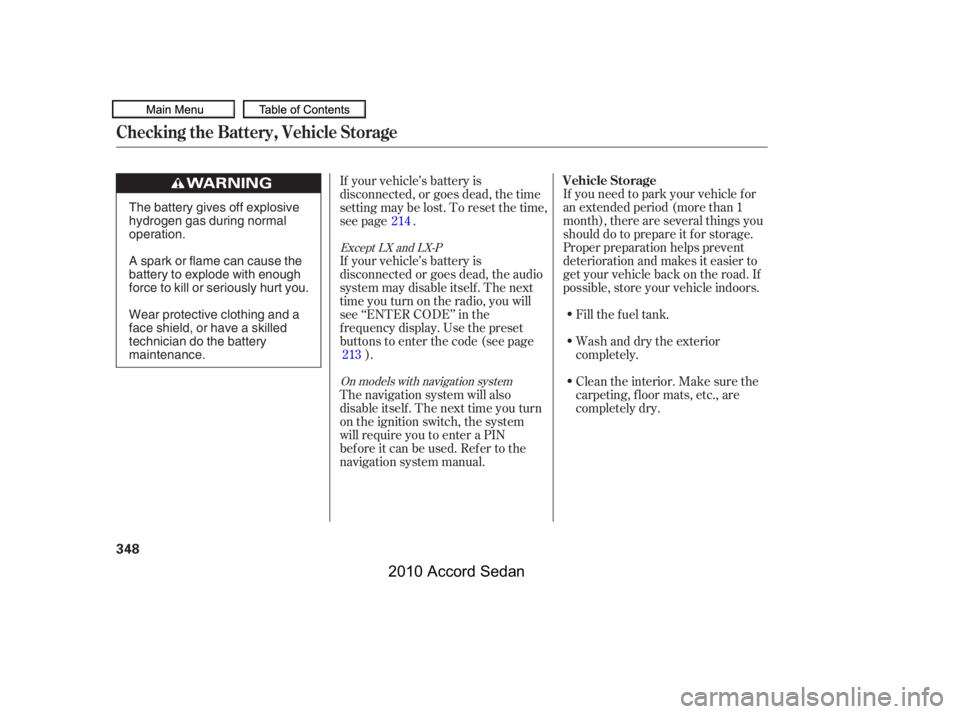 HONDA ACCORD SEDAN 2010  Owners Manual (in English) Fill the f uel tank. 
Wash and dry the exterior 
completely. 
Clean the interior. Make sure the 
carpeting, floor mats, etc., are
completely dry.
If you need to park your vehicle f or
an extended peri
