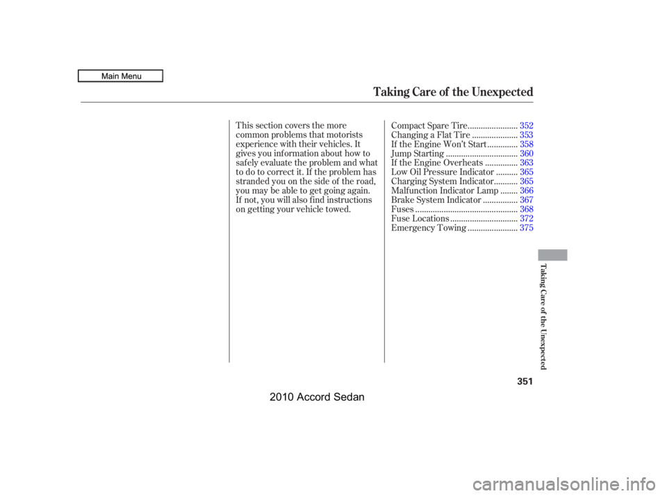 HONDA ACCORD SEDAN 2010  Owners Manual (in English) This section covers the more 
common problems that motorists
experience with their vehicles. It
gives you inf ormation about how to
safely evaluate the problem and what
to do to correct it. If the pro