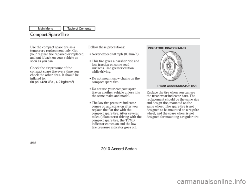 HONDA ACCORD SEDAN 2010  Owners Manual (in English) Check the air pressure of the 
compact spare tire every time you
check the other tires. It should be
inf lated to:
Replace the tire when you can see
the tread wear indicator bars. The
replacement shou